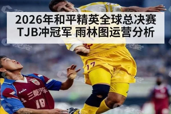 2026年和平精英全球总决赛 TJB冲冠军 雨林图运营分析